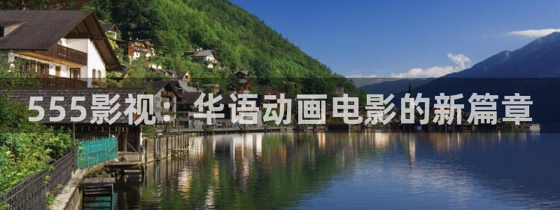 电影天堂影院免费观看：555影视：华语动画电影的新篇章