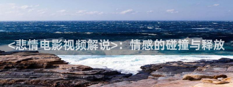 男人天堂第七影院：<悲情电影视频解说>：情感的碰撞与释放