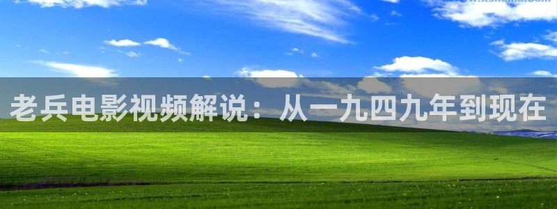 午夜电影天堂在线：老兵电影视频解说：从一九四九年到现在