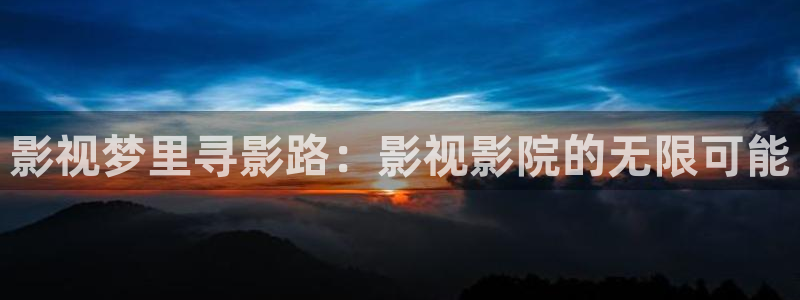 被窝电影天堂：影视梦里寻影路：影视影院的无限可能